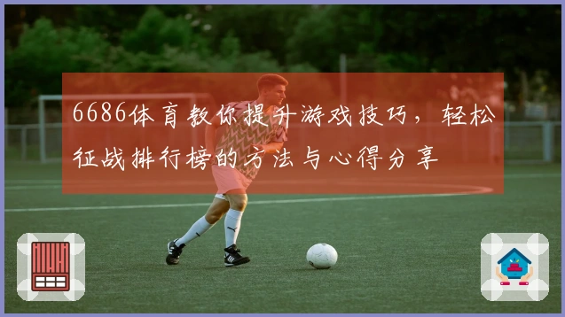 6686体育教你提升游戏技巧，轻松征战排行榜的方法与心得分享